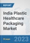 India Plastic Healthcare Packaging Market: Prospects, Trends Analysis, Market Size and Forecasts up to 2030 - Product Thumbnail Image