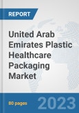 United Arab Emirates Plastic Healthcare Packaging Market: Prospects, Trends Analysis, Market Size and Forecasts up to 2030- Product Image