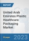 United Arab Emirates Plastic Healthcare Packaging Market: Prospects, Trends Analysis, Market Size and Forecasts up to 2030 - Product Image