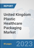 United Kingdom Plastic Healthcare Packaging Market: Prospects, Trends Analysis, Market Size and Forecasts up to 2030- Product Image
