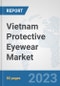 Vietnam Protective Eyewear Market: Prospects, Trends Analysis, Market Size and Forecasts up to 2030 - Product Image