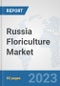 Russia Floriculture Market: Prospects, Trends Analysis, Market Size and Forecasts up to 2030 - Product Thumbnail Image