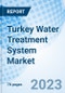 Turkey Water Treatment System Market | Market Forecast By Technology (Activated Carbon Filters, Distillation, Reverse Osmosis, Electro Deionization, Ion Exchange, Other, By Application, By End User And Competitive Landscape - Product Thumbnail Image