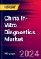 China In-Vitro Diagnostics Market (By Segment, Company), Size, Share, Regulations, Reimbursement, Major Deals, Trends, Key Company Profiles, Sales Analysis, and Recent Developments - Forecast to 2030 - Product Image
