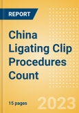 China Ligating Clip Procedures Count by Segments (Procedures Performed Using Titanium Ligating Clips and Procedures Performed Using Polymer Ligating Clips) and Forecast to 2030- Product Image