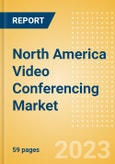 North America Video Conferencing Market Summary, Competitive Analysis and Forecast to 2027- Product Image
