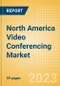 North America Video Conferencing Market Summary, Competitive Analysis and Forecast to 2027 - Product Thumbnail Image