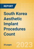 South Korea Aesthetic Implant Procedures Count by Segments (Breast Implant Procedures, Facial Implant Procedures and Penile Implant Procedures) and Forecast to 2030- Product Image
