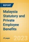 Malaysia Statutory and Private Employee Benefits (including Social Security) - Insights into Statutory Employee Benefits such as Retirement Benefits, Long-term and Short-term Sickness Benefits, Medical Benefits as well as Other State and Private Benefits, 2023 Update - Product Image