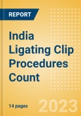 India Ligating Clip Procedures Count by Segments (Procedures Performed Using Titanium Ligating Clips and Procedures Performed Using Polymer Ligating Clips) and Forecast to 2030- Product Image