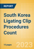 South Korea Ligating Clip Procedures Count by Segments (Procedures Performed Using Titanium Ligating Clips and Procedures Performed Using Polymer Ligating Clips) and Forecast to 2030- Product Image