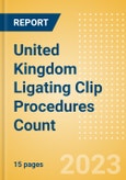 United Kingdom (UK) Ligating Clip Procedures Count by Segments (Procedures Performed Using Titanium Ligating Clips and Procedures Performed Using Polymer Ligating Clips) and Forecast to 2030- Product Image