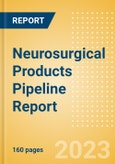 Neurosurgical Products Pipeline Report including Stages of Development, Segments, Region and Countries, Regulatory Path and Key Companies, 2023 Update- Product Image