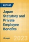 Japan Statutory and Private Employee Benefits (including Social Security) - Insights into Statutory Employee Benefits such as Retirement Benefits, Long-term and Short-term Sickness Benefits, Medical Benefits as well as Other State and Private Benefits, 2023 Update - Product Image