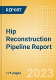 Hip Reconstruction Pipeline Report including Stages of Development, Segments, Region and Countries, Regulatory Path and Key Companies, 2023 Update- Product Image