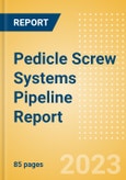 Pedicle Screw Systems Pipeline Report Including Stages of Development, Segments, Region and Countries, Regulatory Path and Key Companies, 2023 Update- Product Image