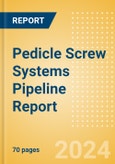 Pedicle Screw Systems Pipeline Report Including Stages of Development, Segments, Region and Countries, Regulatory Path and Key Companies, 2023 Update- Product Image