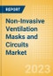 Non-Invasive Ventilation Masks and Circuits Market Size by Segments, Share, Regulatory, Reimbursement, Procedures and Forecast to 2033 - Product Image