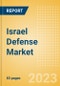 Israel Defense Market Size and Trends, Budget Allocation, Regulations, Key Acquisitions, Competitive Landscape and Forecast, 2023-2028 - Product Image