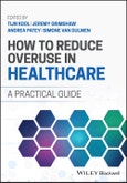 How to Reduce Overuse in Healthcare. A Practical Guide. Edition No. 1- Product Image