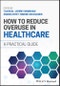 How to Reduce Overuse in Healthcare. A Practical Guide. Edition No. 1 - Product Thumbnail Image