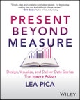 Present Beyond Measure. Design, Visualize, and Deliver Data Stories That Inspire Action. Edition No. 1- Product Image