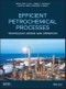 Efficient Petrochemical Processes. Technology, Design and Operation. Edition No. 1 - Product Image
