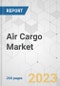 Air Cargo Market - Global Industry Analysis, Size, Share, Growth, Trends, and Forecast 2023-2031 - Product Image