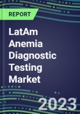 2023 LatAm Anemia Diagnostic Testing Market Assessment in 22 Countries - 2022 Supplier Shares and 2022-2027 Segment Forecasts by Test and Country, Competitive Intelligence, Emerging Technologies, Instrumentation, Opportunities- Product Image