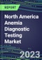 2023 North America Anemia Diagnostic Testing Market Assessment in Canada, Mexico, US - 2022 Supplier Shares and 2022-2027 Segment Forecasts by Test and Country, Competitive Intelligence, Emerging Technologies, Instrumentation, Opportunities - Product Image