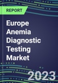 2023 Europe Anemia Diagnostic Testing Market Assessment in France, Germany, Italy, Spain, UK - 2022 Supplier Shares and 2022-2027 Segment Forecasts by Test and Country, Competitive Intelligence, Emerging Technologies, Instrumentation, Opportunities- Product Image