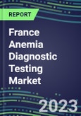 2023 France Anemia Diagnostic Testing Market Assessment - 2022 Supplier Shares and 2022-2027 Segment Forecasts by Test, Competitive Intelligence, Emerging Technologies, Instrumentation, Opportunities- Product Image