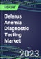 2023 Belarus Anemia Diagnostic Testing Market Assessment - 2022 Supplier Shares and 2022-2027 Segment Forecasts by Test, Competitive Intelligence, Emerging Technologies, Instrumentation, Opportunities - Product Thumbnail Image