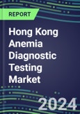 2023 Hong Kong Anemia Diagnostic Testing Market Assessment - 2022 Supplier Shares and 2022-2027 Segment Forecasts by Test, Competitive Intelligence, Emerging Technologies, Instrumentation, Opportunities- Product Image