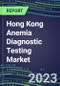 2023 Hong Kong Anemia Diagnostic Testing Market Assessment - 2022 Supplier Shares and 2022-2027 Segment Forecasts by Test, Competitive Intelligence, Emerging Technologies, Instrumentation, Opportunities - Product Image