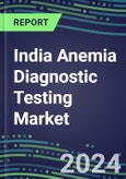 2024-2029 India Anemia Diagnostic Testing Market Assessment-2024 Supplier Shares and 2024-2029 Segment Forecasts by Test, Competitive Intelligence, Emerging Technologies, Instrumentation, Opportunities- Product Image