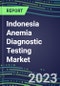 2023 Indonesia Anemia Diagnostic Testing Market Assessment - 2022 Supplier Shares and 2022-2027 Segment Forecasts by Test, Competitive Intelligence, Emerging Technologies, Instrumentation, Opportunities - Product Thumbnail Image