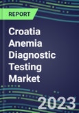 2023 Croatia Anemia Diagnostic Testing Market Assessment - 2022 Supplier Shares and 2022-2027 Segment Forecasts by Test, Competitive Intelligence, Emerging Technologies, Instrumentation, Opportunities- Product Image