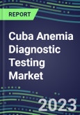 2023 Cuba Anemia Diagnostic Testing Market Assessment - 2022 Supplier Shares and 2022-2027 Segment Forecasts by Test, Competitive Intelligence, Emerging Technologies, Instrumentation, Opportunities- Product Image