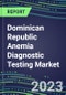 2023 Dominican Republic Anemia Diagnostic Testing Market Assessment - 2022 Supplier Shares and 2022-2027 Segment Forecasts by Test, Competitive Intelligence, Emerging Technologies, Instrumentation, Opportunities - Product Thumbnail Image