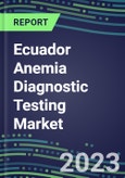 2023 Ecuador Anemia Diagnostic Testing Market Assessment - 2022 Supplier Shares and 2022-2027 Segment Forecasts by Test, Competitive Intelligence, Emerging Technologies, Instrumentation, Opportunities- Product Image