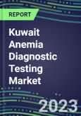 2023 Kuwait Anemia Diagnostic Testing Market Assessment - 2022 Supplier Shares and 2022-2027 Segment Forecasts by Test, Competitive Intelligence, Emerging Technologies, Instrumentation, Opportunities- Product Image