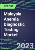 2023 Malaysia Anemia Diagnostic Testing Market Assessment - 2022 Supplier Shares and 2022-2027 Segment Forecasts by Test, Competitive Intelligence, Emerging Technologies, Instrumentation, Opportunities- Product Image