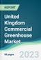 United Kingdom Commercial Greenhouse Market - Forecasts from 2023 to 2028 - Product Image