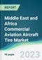 Middle East and Africa Commercial Aviation Aircraft Tire Market - Forecasts from 2023 to 2028 - Product Image