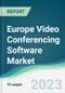 Europe Video Conferencing Software Market - Forecasts from 2023 to 2028 - Product Image
