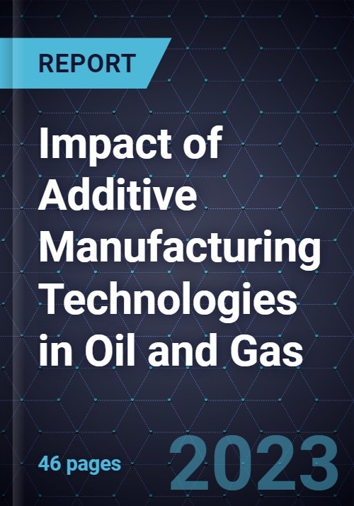 Impact of Additive Manufacturing Technologies in Oil and Gas