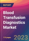 Blood Transfusion Diagnostics Market Size, Market Share, Application Analysis, Regional Outlook, Growth Trends, Key Players, Competitive Strategies and Forecasts- 2023 to 2031- Product Image
