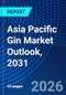 Asia Pacific Gin Market Outlook, 2031 - Product Image