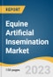 Equine Artificial Insemination Market Size, Share & Trends Analysis Report By Solution (Equipment & Consumables, Semen), By Equine Type (Sports/Racing, Recreation), By Distribution Channel, By Region, And Segment Forecasts, 2023 - 2030 - Product Thumbnail Image